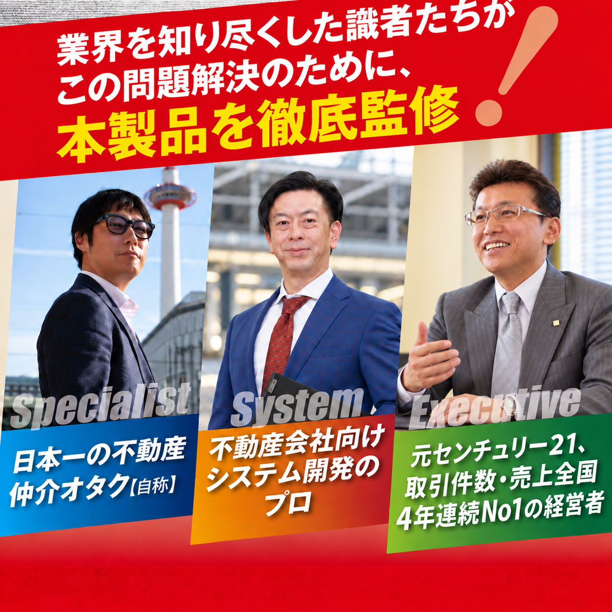 業界を知り尽くした識者たちが、この問題解決のために、本製品を徹底監修。日本一の不動産仲介オタク（自称）、不動産会社向けシステム開発のプロ、元センチュリー21・取引件数と売上で全国4年連続No1の経営者。